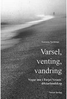 Varsel, venting, vandring : vegar inn i Tarjei Vesaas' diktarlandskap