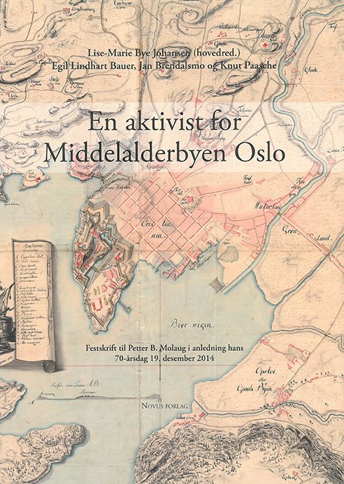 En aktivist for Middelalderbyen Oslo : festskrift til Petter B. Molaug i anledning av hans 70-årsdag 19. desember 2014