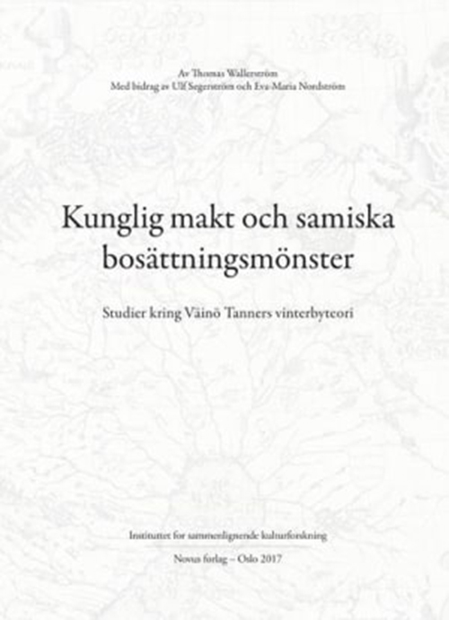 Kunglig makt och samiska bosättningsmönster : studier kring Väinö Tanners vinterbyteori = Royal power & Sámi settlement