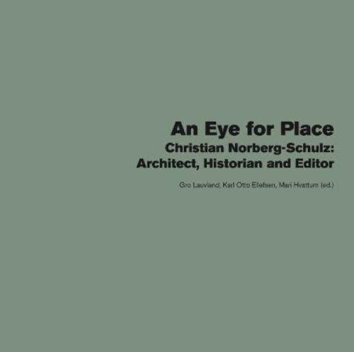 An eye for place : Christian Norberg Schulz: architect, historian and editor