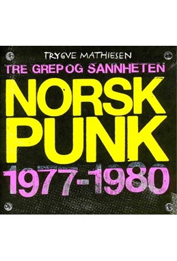 Tre grep og sannheten : norsk punk 1977-1980