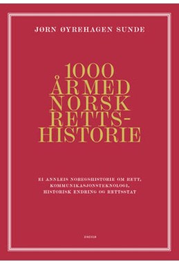 1000 år med norsk rettshistorie : ei annleis noregshistorie om rett, kommunikasjonsteknologi, historisk endring og retts