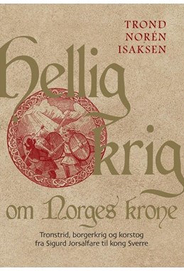 Hellig krig om Norges krone : tronstrid, borgerkrig og korstog fra Sigurd Jorsalfare til kong Sverre