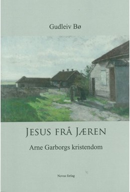 Jesus frå Jæren : Arne Garborgs kristendom