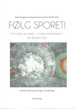 Følg sporet! : kritiske studier i videnskabsteori og psykologi : festskrift i anledning af Simo Køppes 70 års fødselsdag