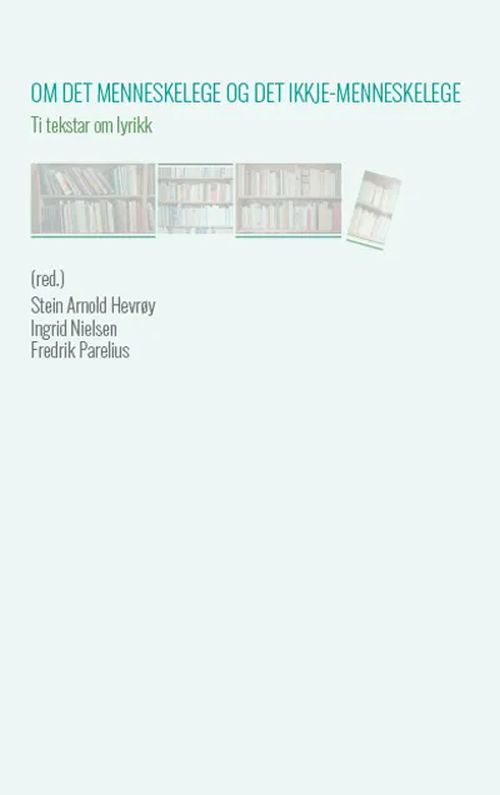 Om det menneskelege og det ikkje-menneskelege : ti tekstar om lyrikk