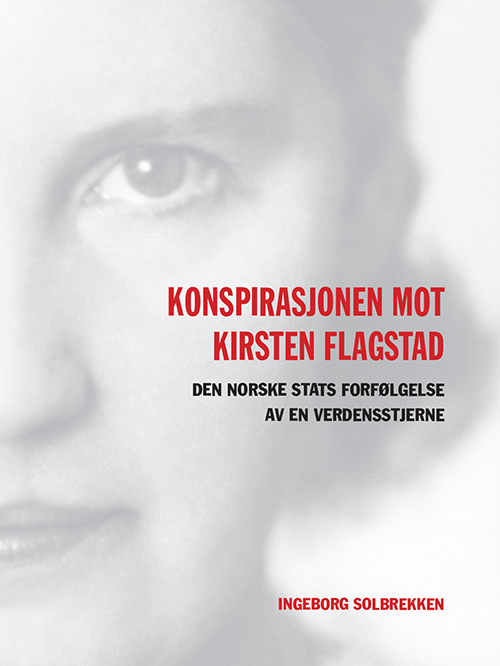 Konspirasjonen mot Kirsten Flagstad : den norske stats forfølgelse av en verdensstjerne
