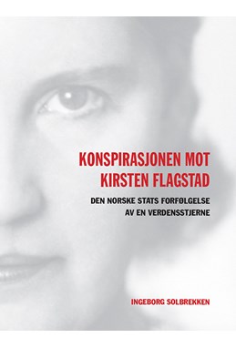 Konspirasjonen mot Kirsten Flagstad : den norske stats forfølgelse av en verdensstjerne