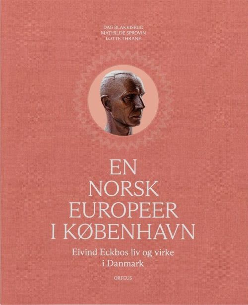 En norsk europeer i København : Eivind Eckbos liv og virke i Danmark