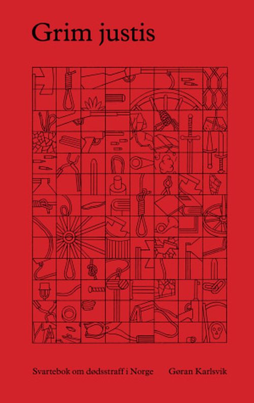 Grim justits : svartebok om dødsstraff i Norge