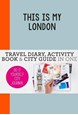 This is my London: Travel Diary, Activity Book & City Guide In One (PB)