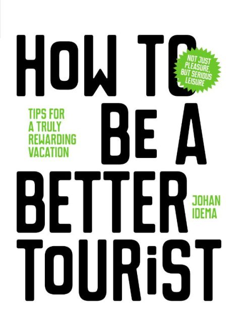 How to be a Better Tourist: Tips for a Truly Rewarding Vacation (HB)