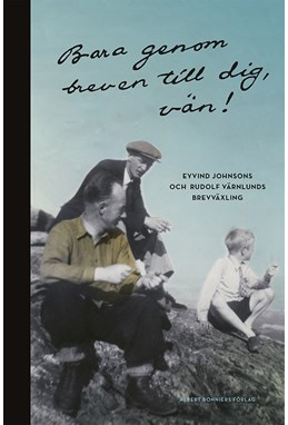 Bara genom breven till dig, vän! : Eyvind Johnsons och Rudolf Värnlunds brevväxling / red.: Birgit Munkhammar & M. Bergh
