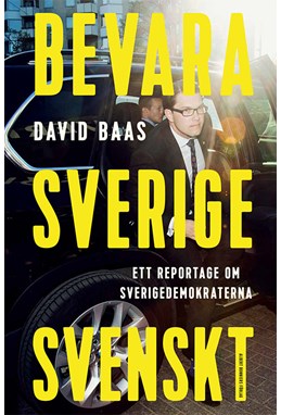 Bevara Sverige svenskt : ett reportage om Sverigedemokraterna