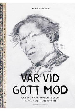 Var vid gott mod : en bok om konstnären fröken Märta Måås-Fjetterström