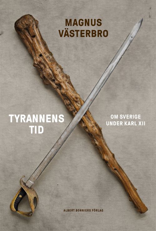 Tyrannens tid : om Sverige under Karl XII