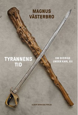 Tyrannens tid : om Sverige under Karl XII