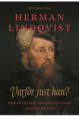 Varför just han? : berättelsen om Gustav Vasa och hans tid