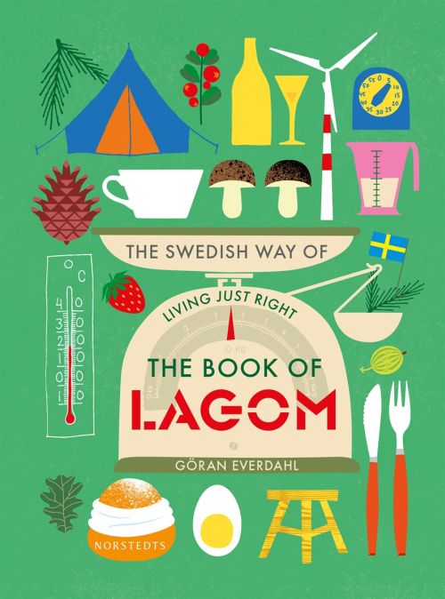 The book of lagom : the Swedish way of living just right