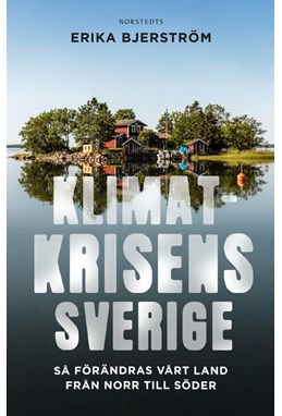 Klimatkrisens Sverige : så förändras vårt land från norr till söder