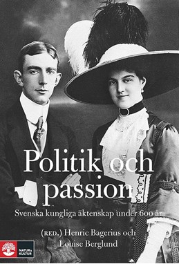 Politik och passion : svenska kungliga äktenskap under 600 år
