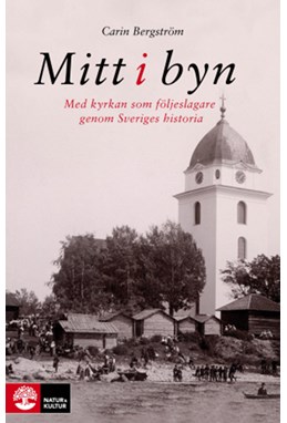 Mitt i byn : med kyrkan som följeslagare genom Sveriges historia