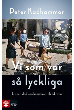 Vi som var så lyckliga : liv och död i en kommunistisk diktatur