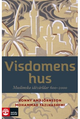 Visdomens hus : muslimska idévärldar 600-2000