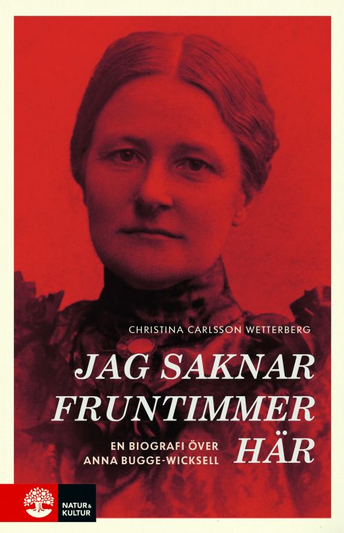 Jag saknar fruntimmer här : en biografi över Anna Bugge Wicksell