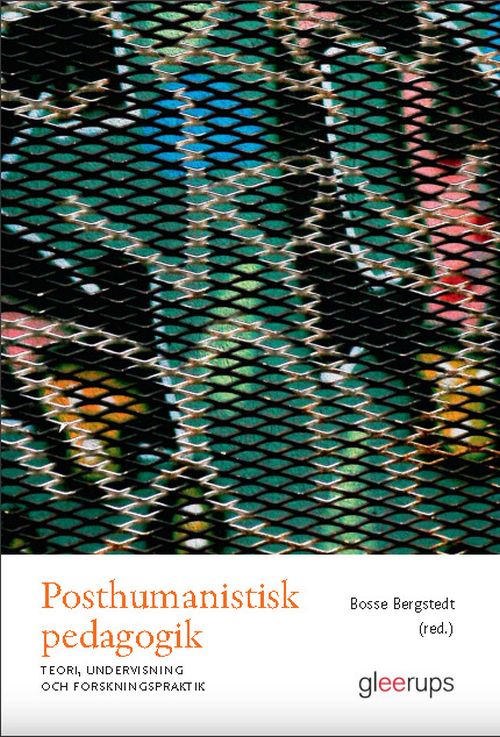 Posthumanistisk pedagogik : teori, undevisning och forskningspraktik