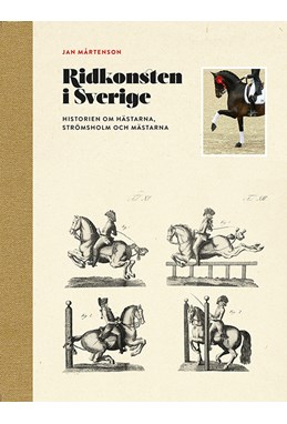 Ridkonsten i Sverige : historien om hästarna, Strömsholm och mästarna