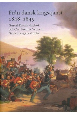 Från dansk krigstjänst 1848-1849 : Gustaf Envalls dagbok och Carl Fredrik Wilhelm Gripenbergs berättelse