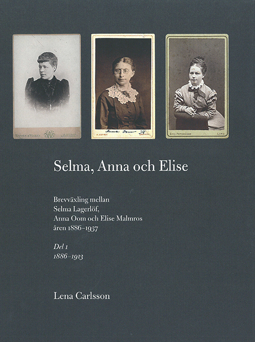 Selma, Anna och Elise : brevväxling (1) mellan Selma Lagerlöf, Anna Oom och Elise Malmros åren 1886-1937