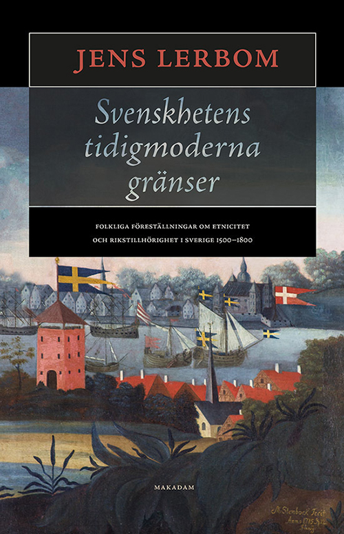Svenskhetens tidigmoderna gränser : folkliga föreställningar om etnicitet och rikstillhörighet i Sverige 1500-1800