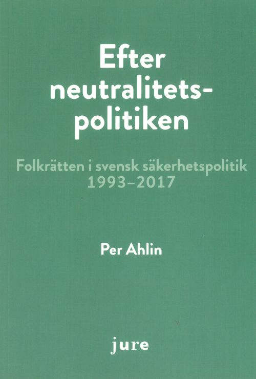 Efter neutralitetspolitiken : folkrätten i svensk säkerhetspolitik 1993-2017
