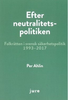 Efter neutralitetspolitiken : folkrätten i svensk säkerhetspolitik 1993-2017