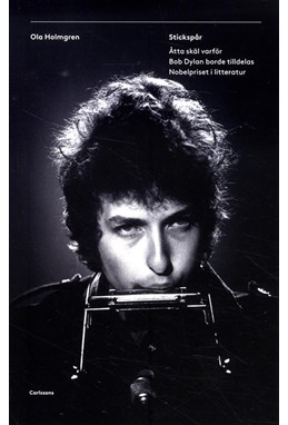 Stickspår : åtta skäl varför Bob Dylan borde tilldelas Nobelpriset i litteratur