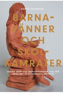 Barnavänner och skolkamrater : svenska barn- och ungdomstidningar 1766-1900