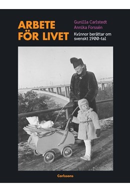 Arbete för livet : kvinnor berättar om svenskt 1900-tal