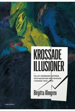 Krossade illusioner : fallet Hermann Kappner och nazistisk infiltration i Sverige 1933-1945