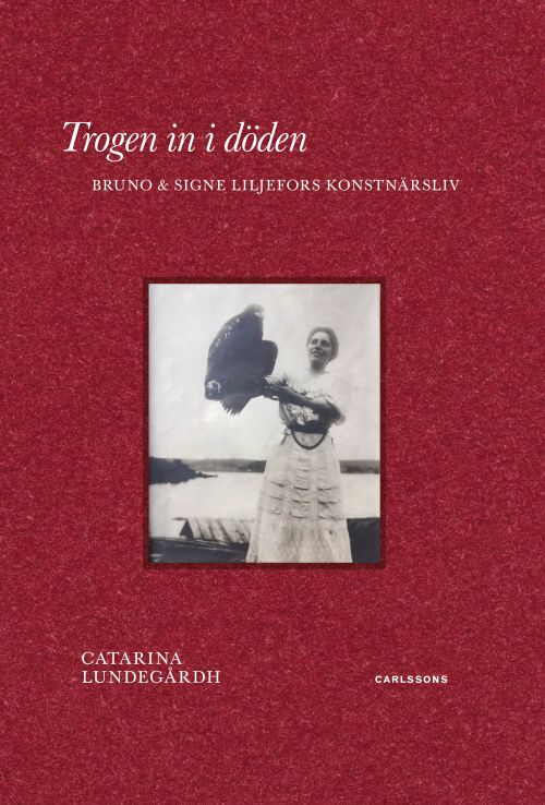 Trogen in i döden : Bruno & Signe Liljefors konstnärsliv