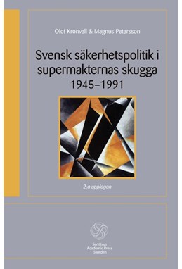 Svensk säkerhetspolitik i supermakternas skugga : 1945-1991