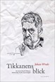 Tikkanens blick : en essä om Henrik Tikkanens författarskap, livsöde och personlighet