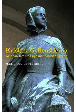 Kristina Gyllenstierna : kvinnan som stod upp mot Kristian Tyrann