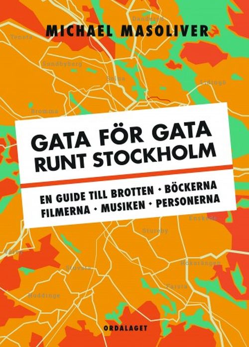 Gata för gata runt Stockholm : en guide till brotten, böckerna, filmerna, musiken, personerna