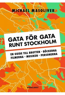 Gata för gata runt Stockholm : en guide till brotten, böckerna, filmerna, musiken, personerna