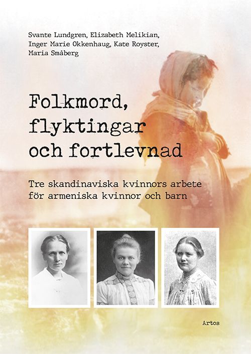 Folkmord, flyktingar och fortlevnad : tre skandinaviska kvinnors arbeta för armeniska kvinnor och barn