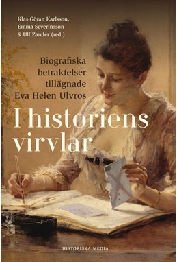 I historiens virvlar : biografiska betraktelser tillägnade Eva Helen Ulvros