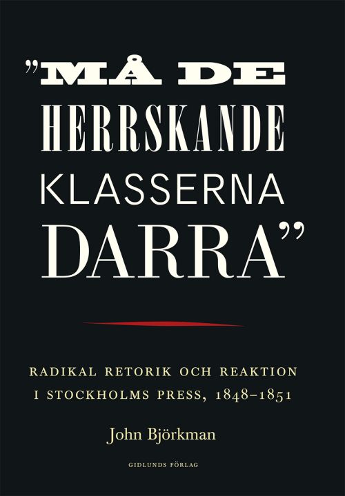 Må de herrskande klasserna darra : radikal retorik och reaktion i Stockholms press, 1848-1851