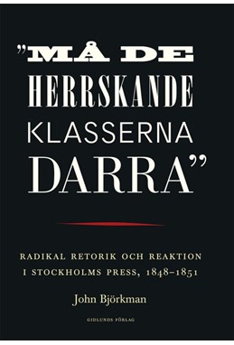 Må de herrskande klasserna darra : radikal retorik och reaktion i Stockholms press, 1848-1851